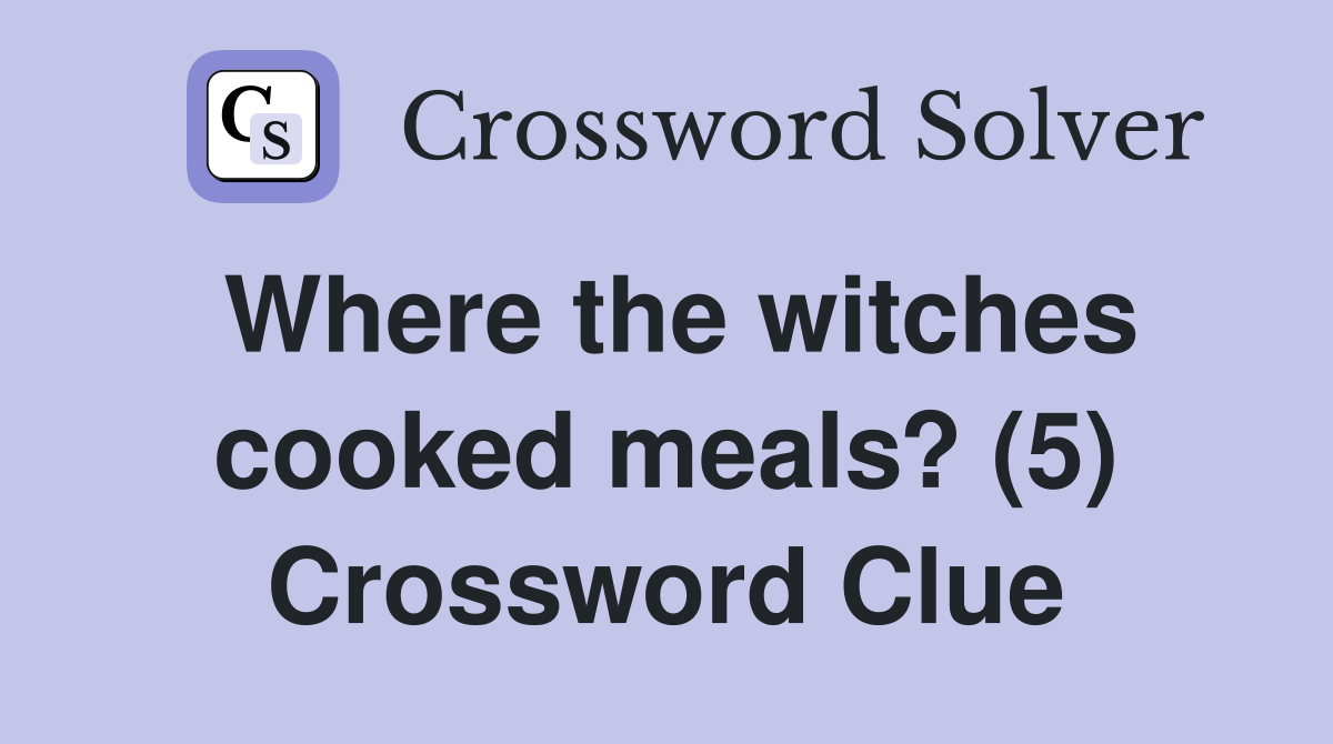 Where the witches cooked meals? (5) Crossword Clue
