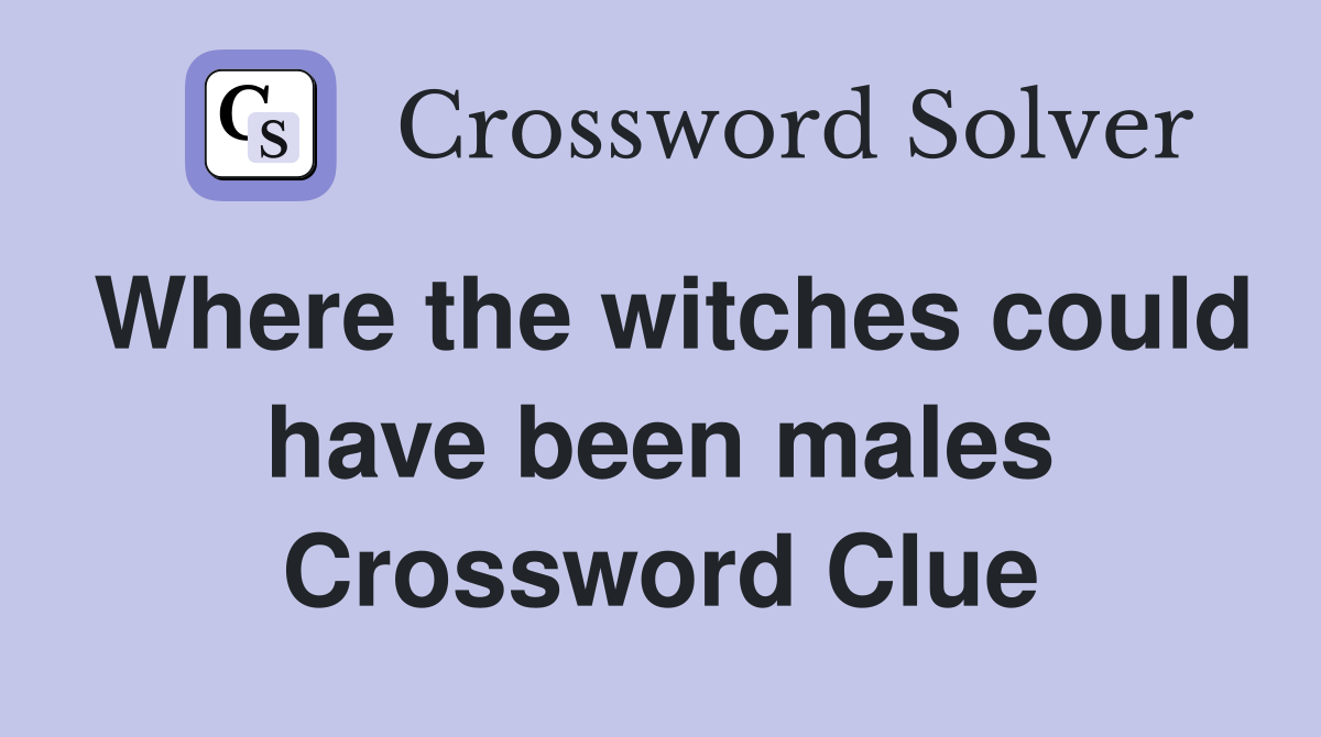 Where the witches could have been males Crossword Clue