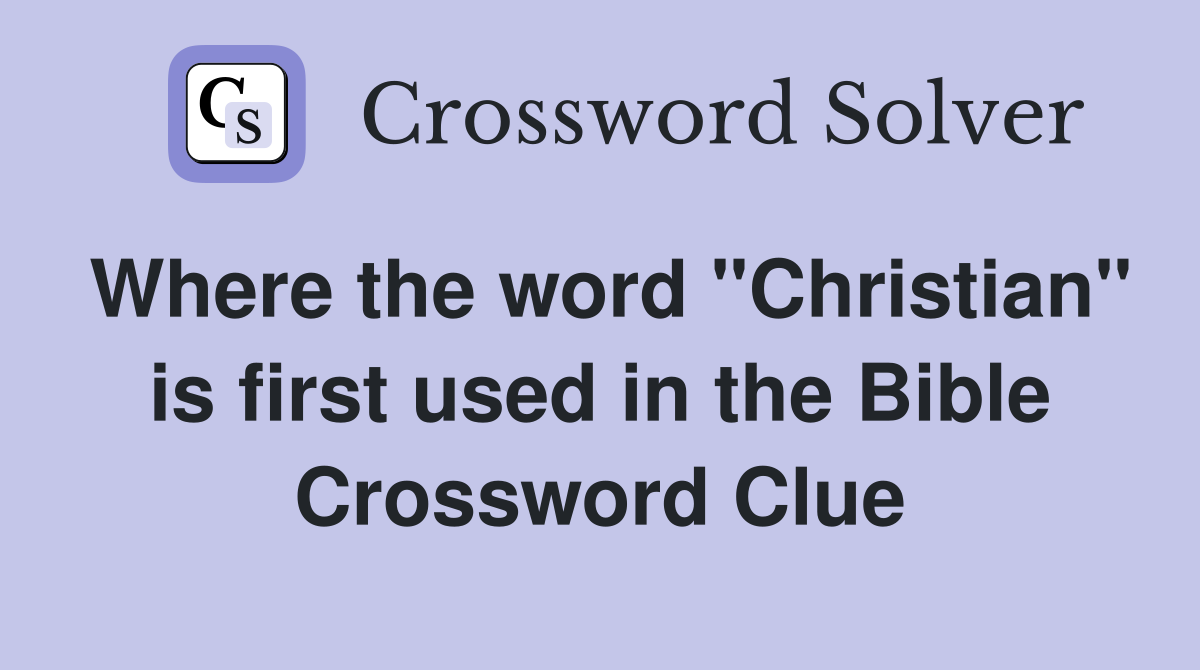 Where the word "Christian" is first used in the Bible Crossword Clue