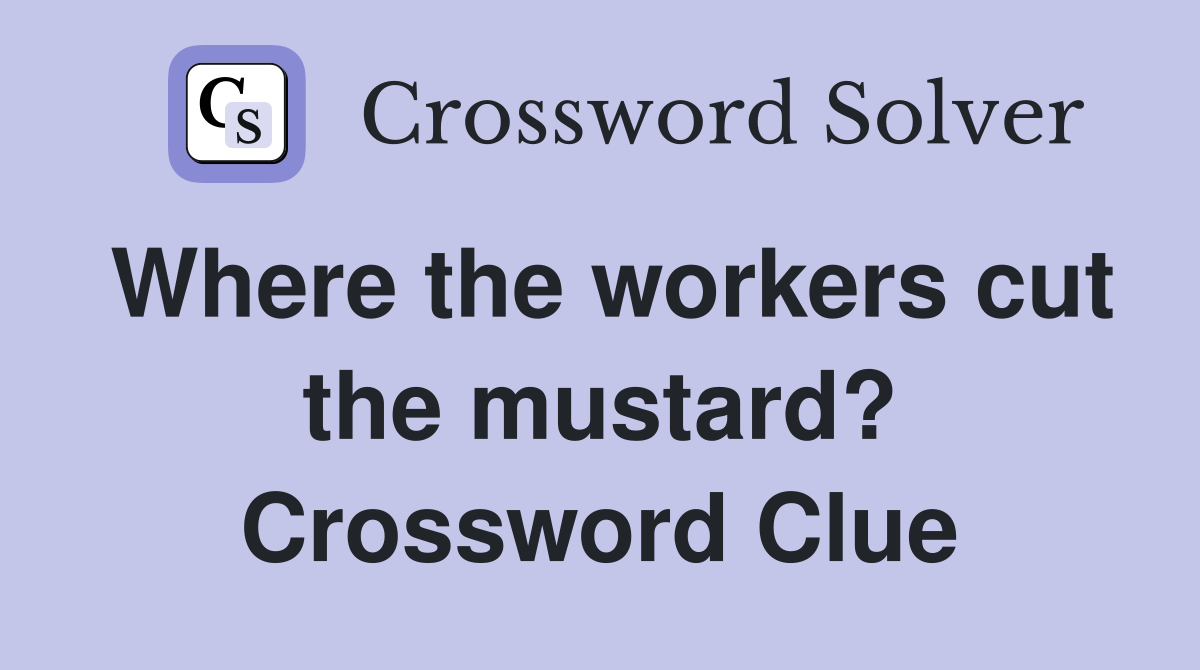Where the workers cut the mustard? Crossword Clue