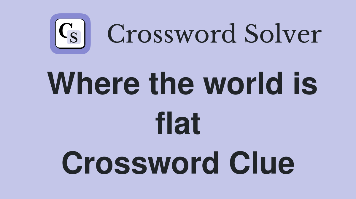 Where the world is flat Crossword Clue