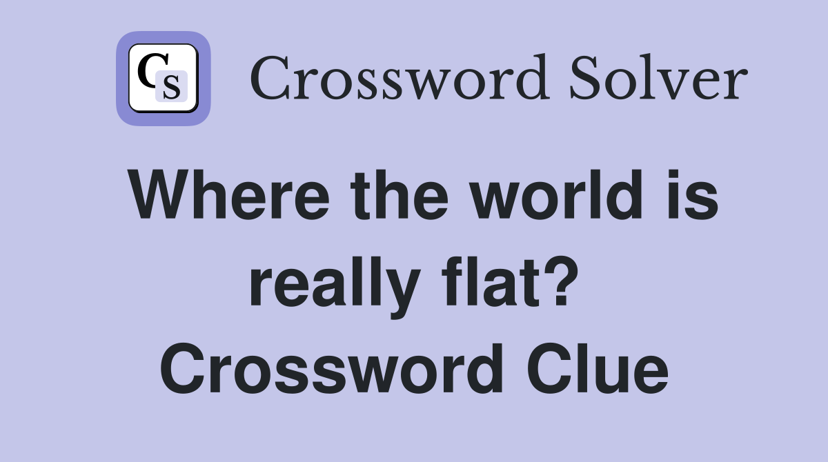 Where the world is really flat? Crossword Clue