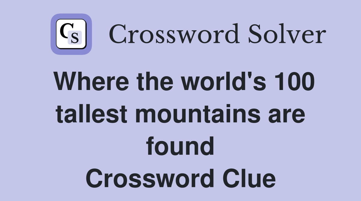 Where the world's 100 tallest mountains are found Crossword Clue