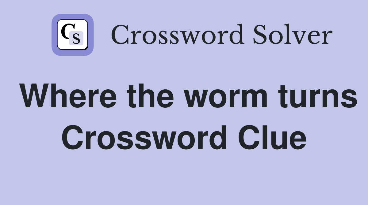 Where the worm turns Crossword Clue