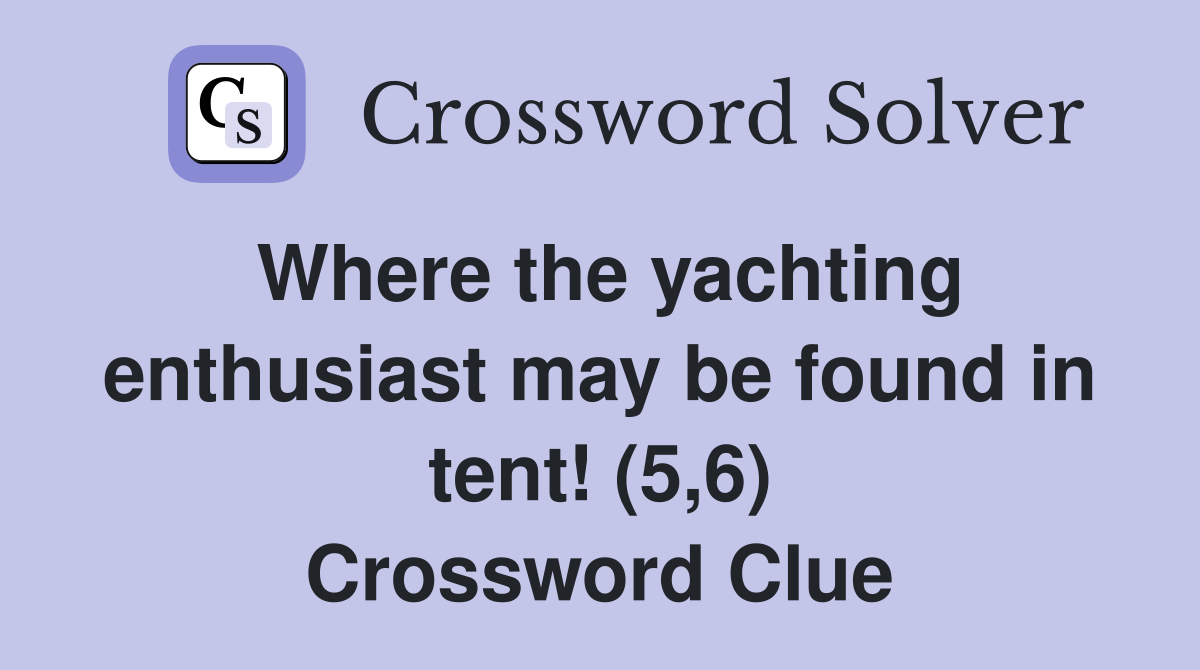 Where the yachting enthusiast may be found in tent! (5,6) Crossword Clue