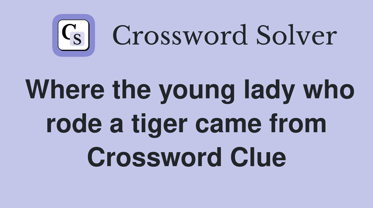 Where the young lady who rode a tiger came from Crossword Clue