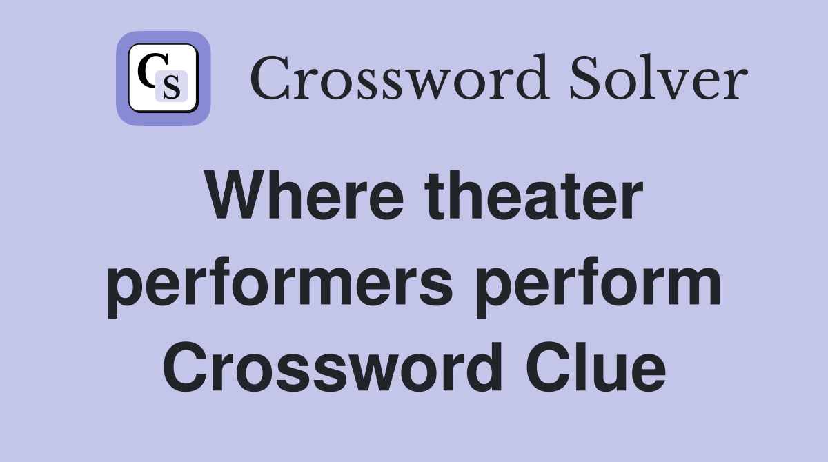 Where theater performers perform Crossword Clue