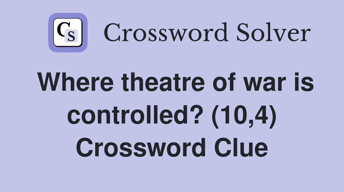 Where theatre of war is controlled? (10,4) Crossword Clue