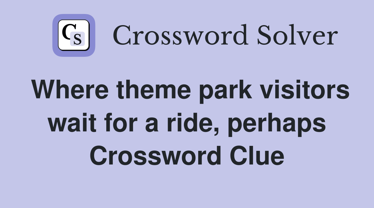 Where theme park visitors wait for a ride, perhaps Crossword Clue