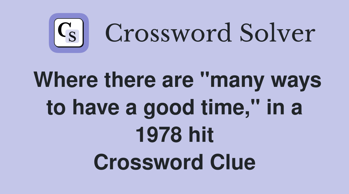 Where there are "many ways to have a good time," in a 1978 hit Crossword Clue