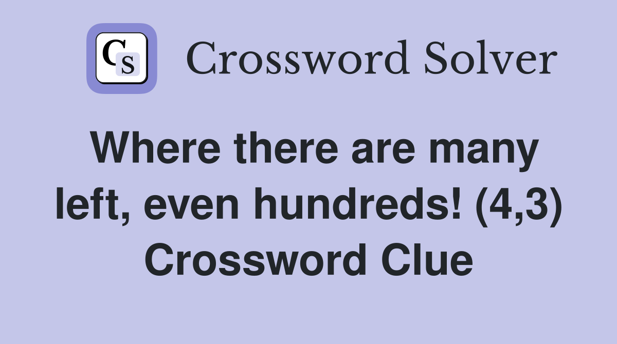 Where there are many left, even hundreds! (4,3) Crossword Clue