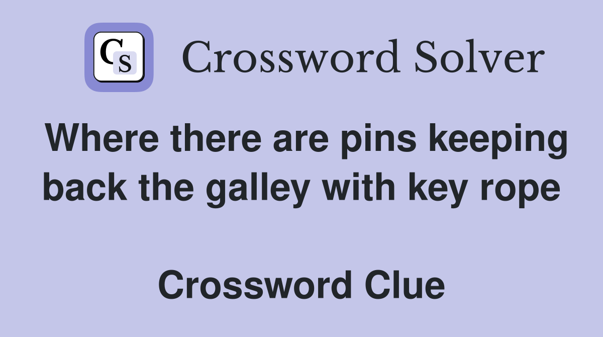 Where there are pins keeping back the galley with key rope  Crossword Clue