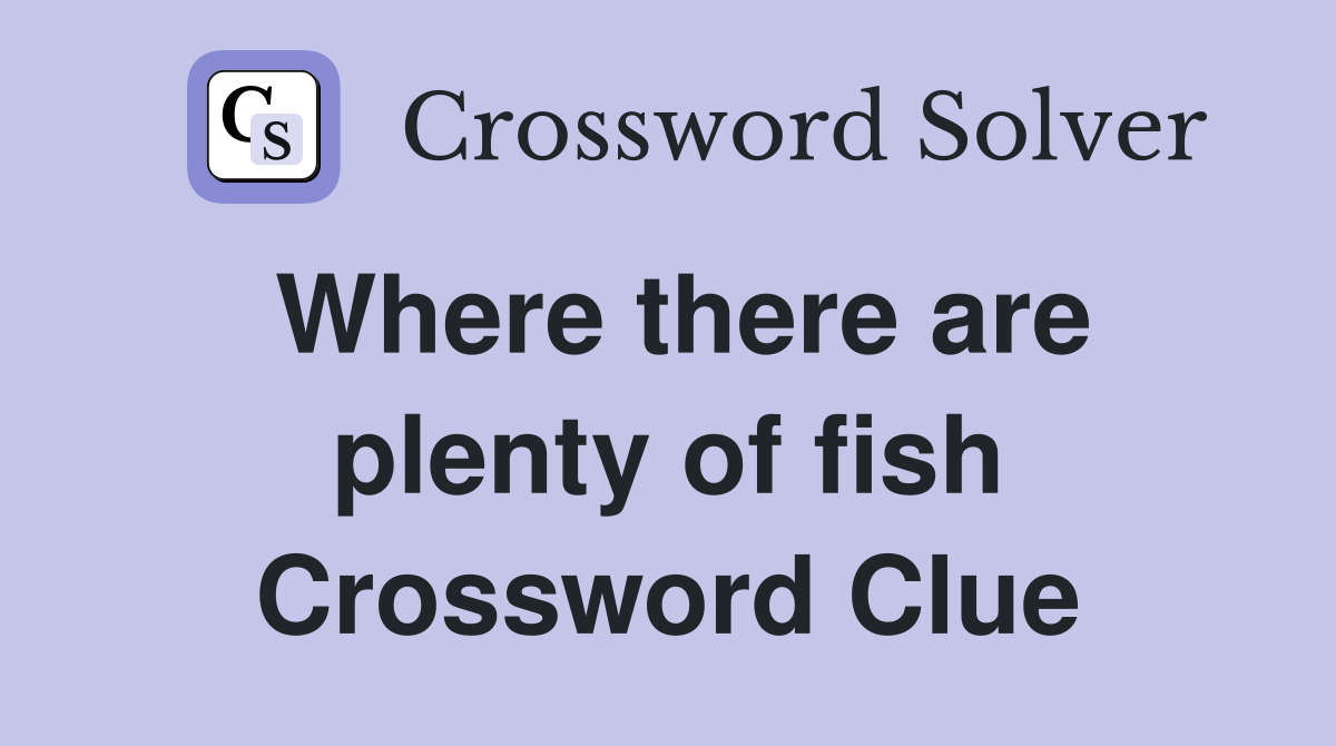 Where there are plenty of fish Crossword Clue