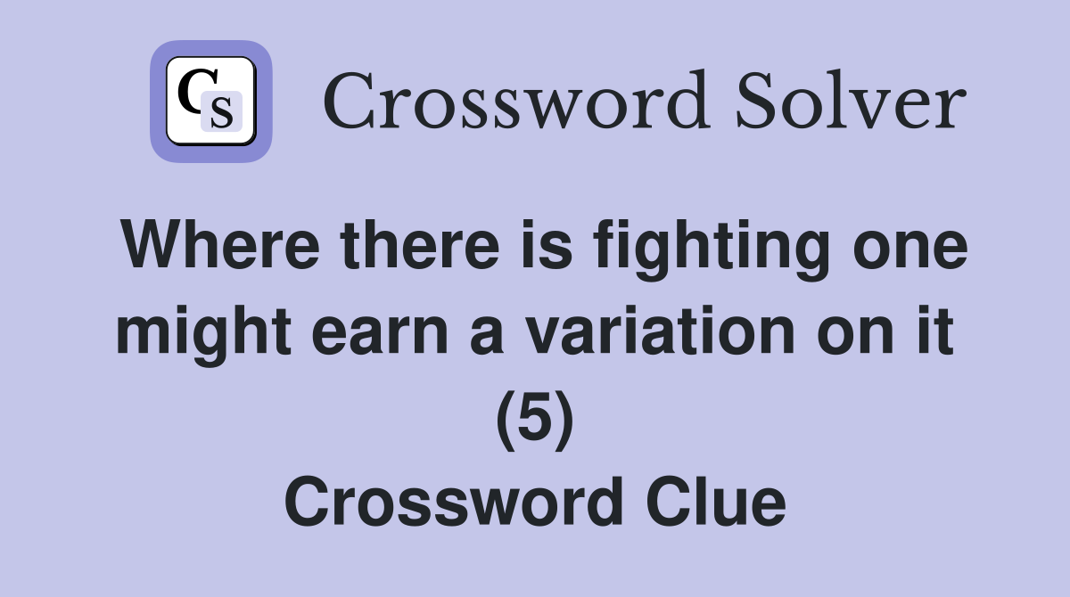 Where there is fighting one might earn a variation on it (5) Crossword Clue