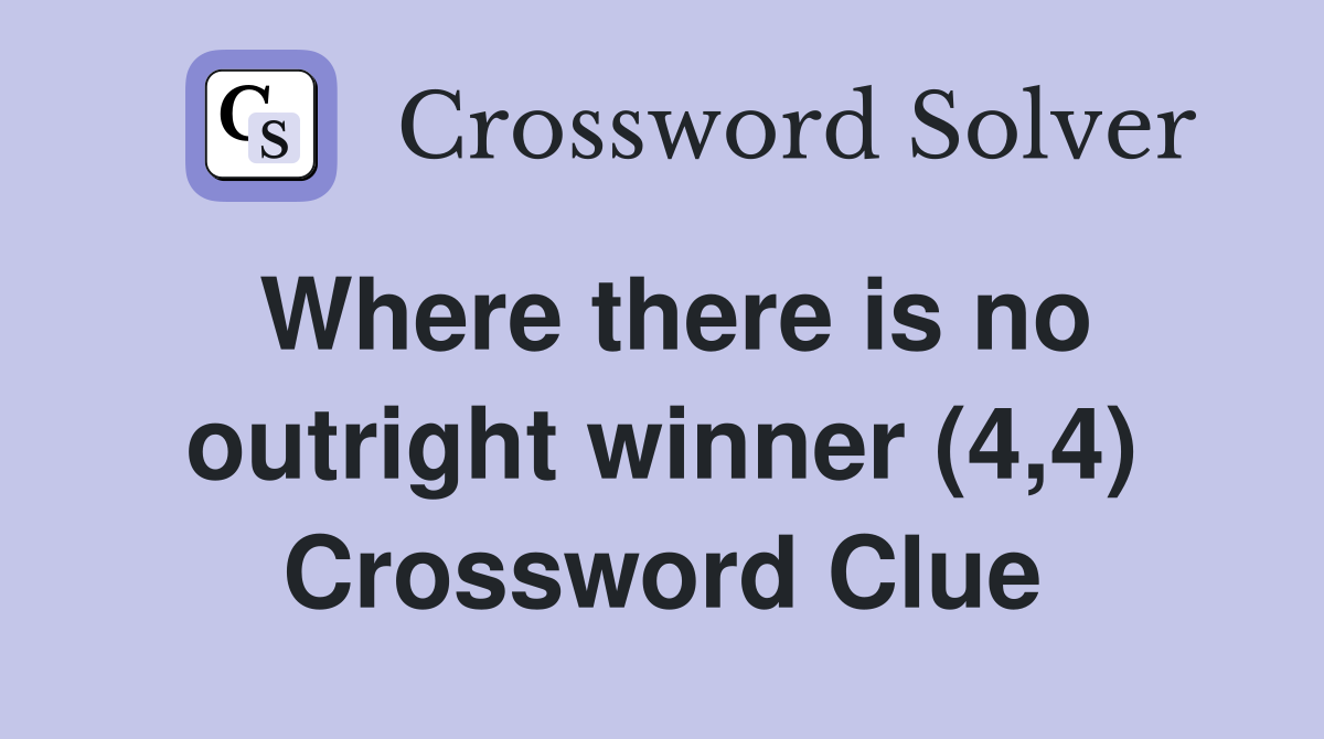 Where there is no outright winner (4,4) Crossword Clue