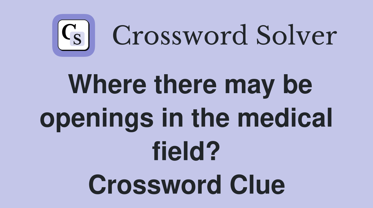 Where there may be openings in the medical field? Crossword Clue