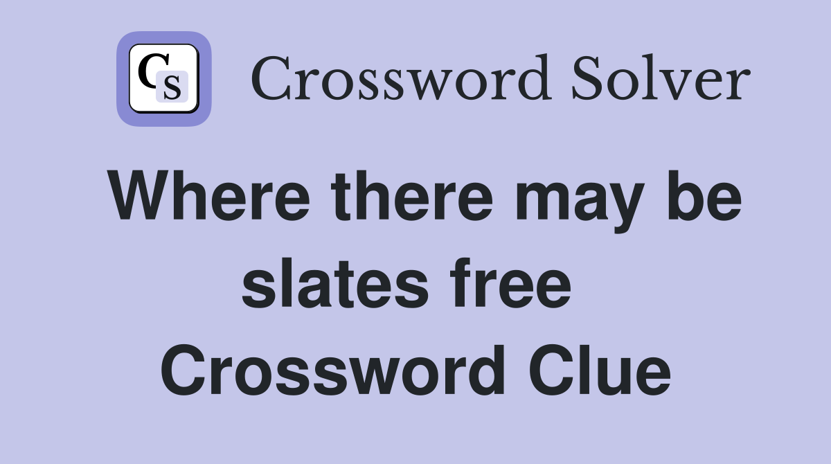 Where there may be slates free  Crossword Clue