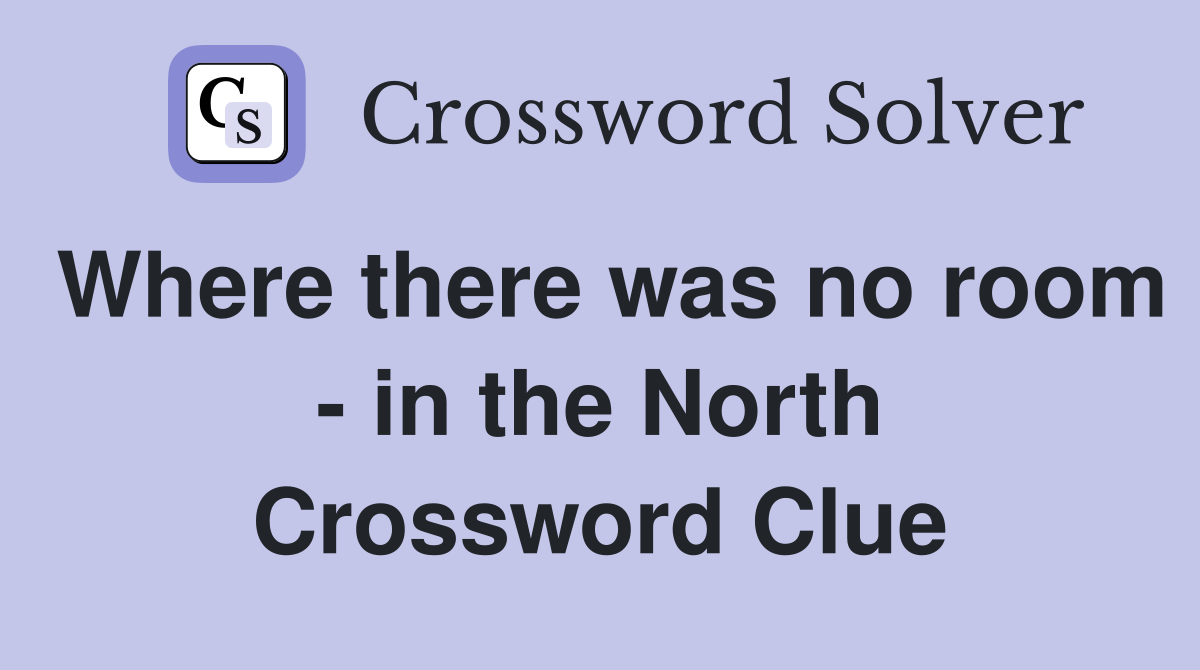 Where there was no room - in the North Crossword Clue