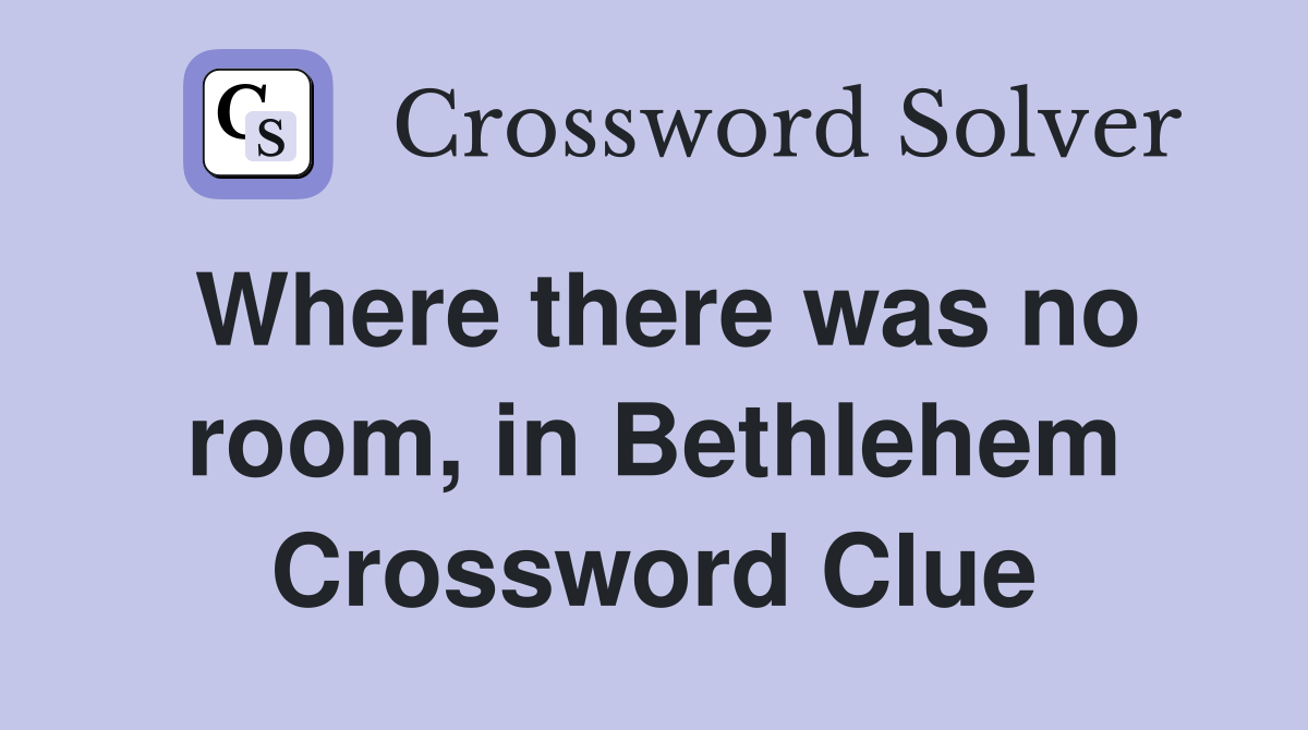 Where there was no room, in Bethlehem Crossword Clue