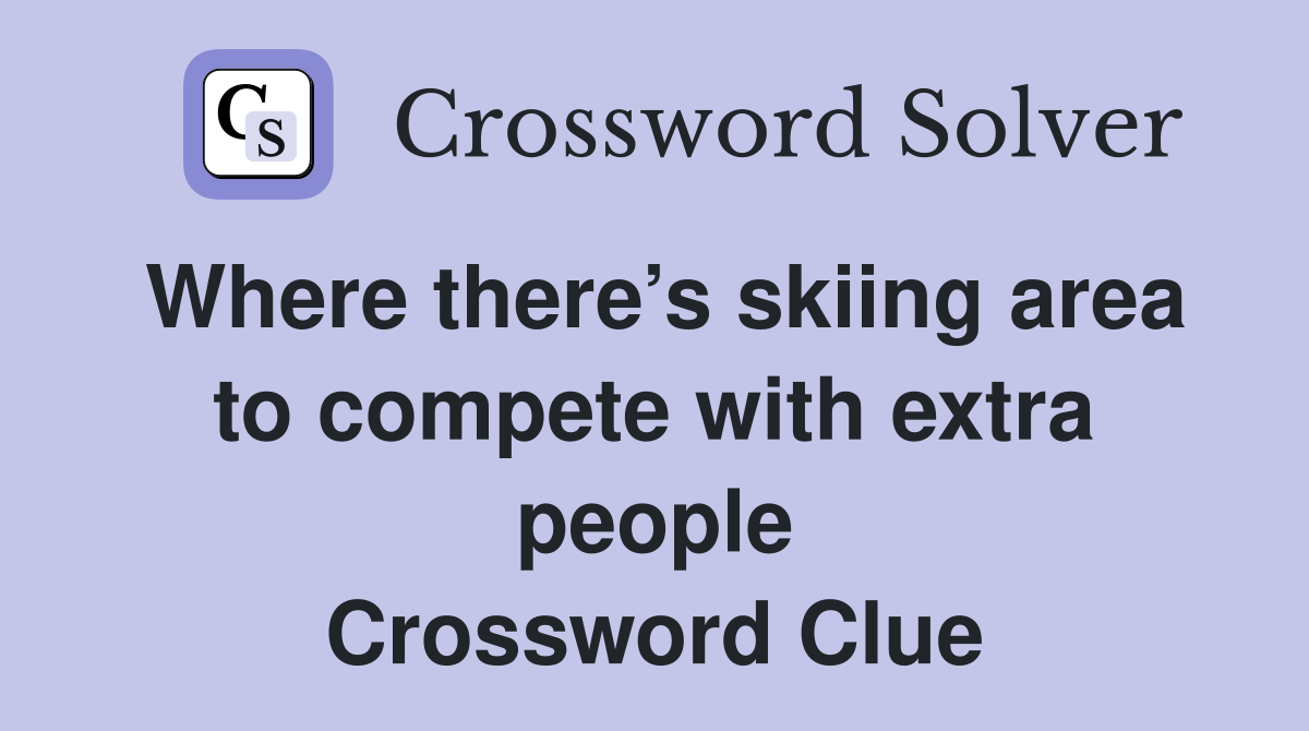 Where there’s skiing area to compete with extra people Crossword Clue