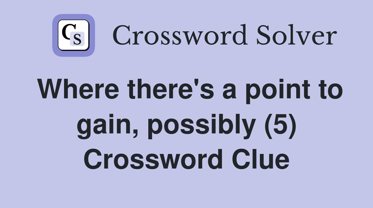 Where there's a point to gain, possibly (5) Crossword Clue