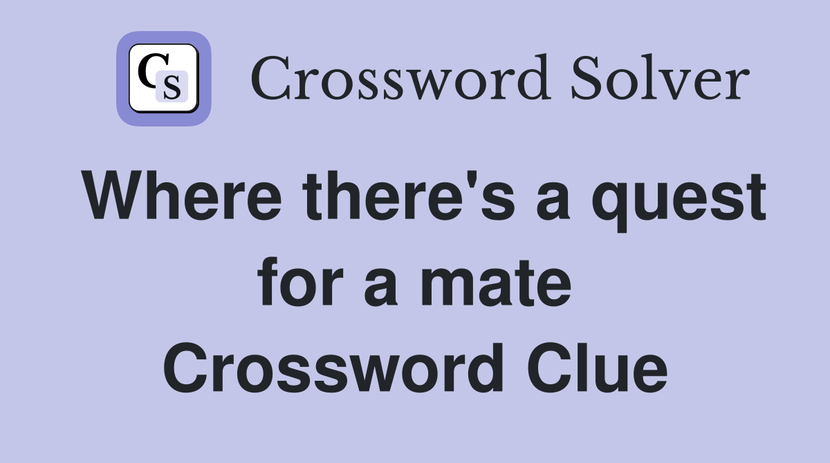 Where there's a quest for a mate Crossword Clue