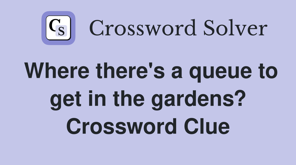 Where there's a queue to get in the gardens? Crossword Clue