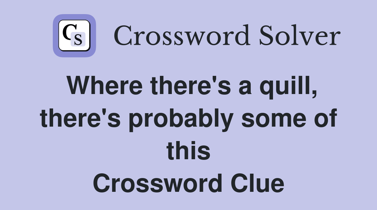 Where there's a quill, there's probably some of this Crossword Clue