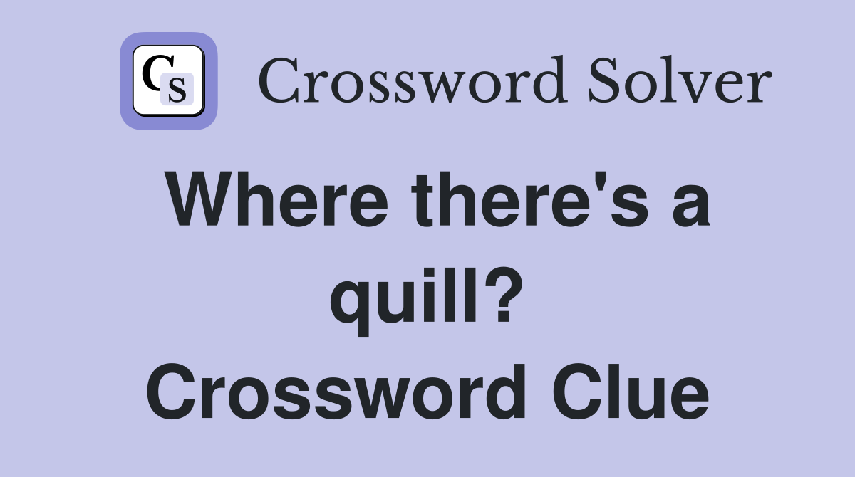 Where there's a quill? Crossword Clue