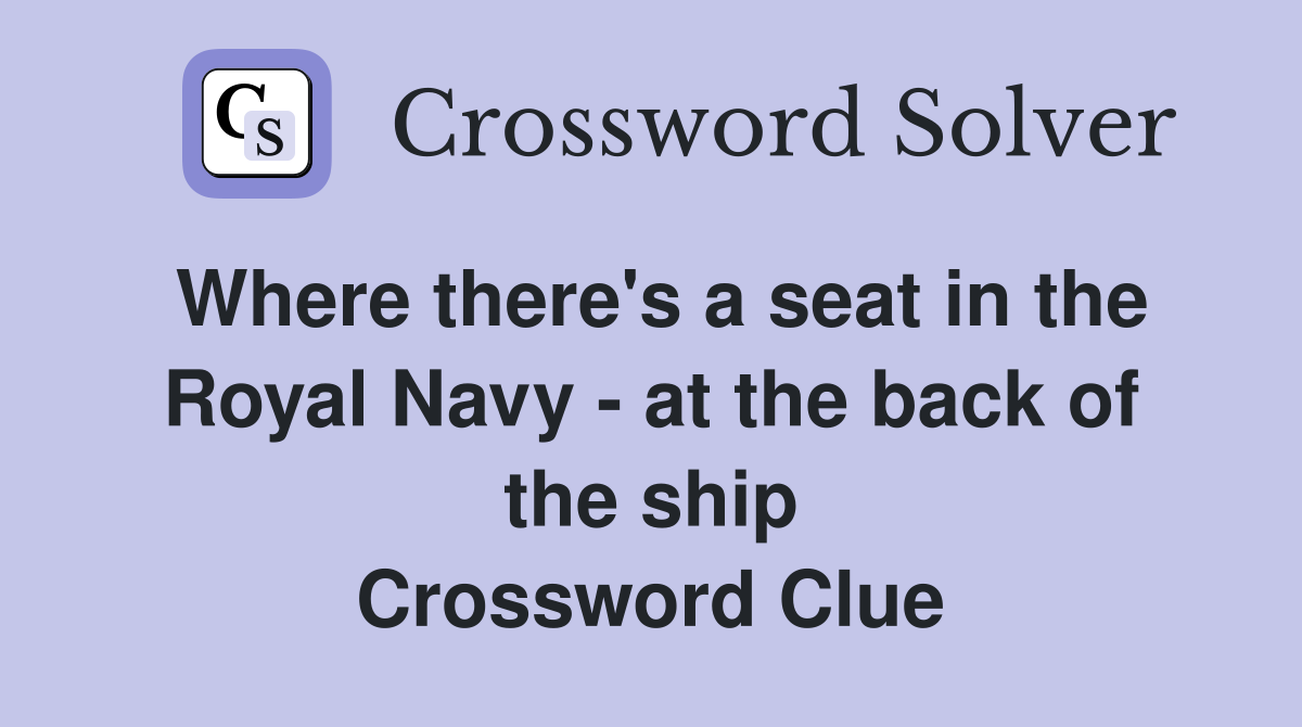 Where there's a seat in the Royal Navy - at the back of the ship Crossword Clue