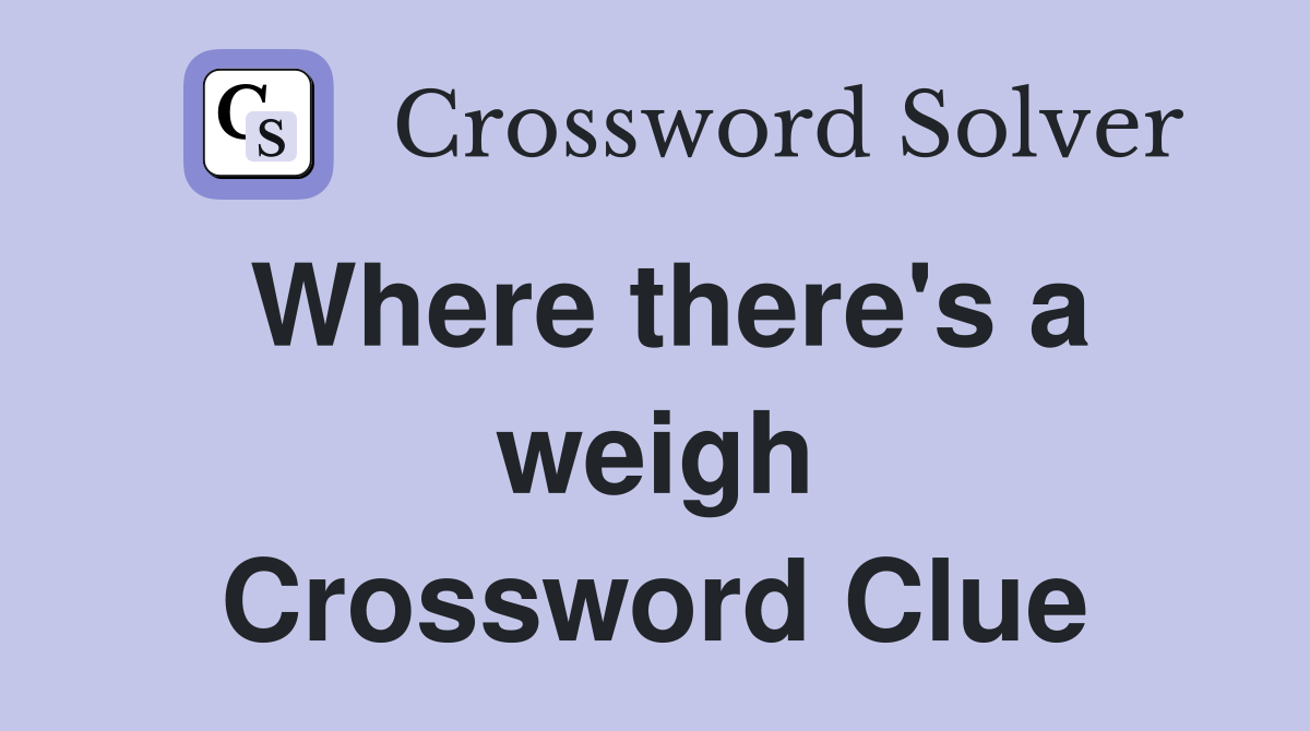 Where there's a weigh Crossword Clue