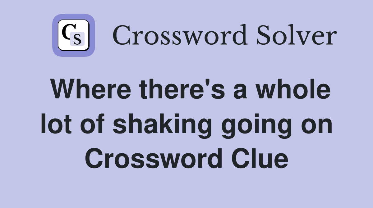 Where there's a whole lot of shaking going on Crossword Clue