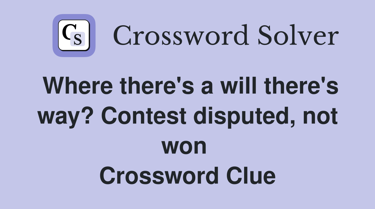 Where there's a will there's way? Contest disputed, not won  Crossword Clue
