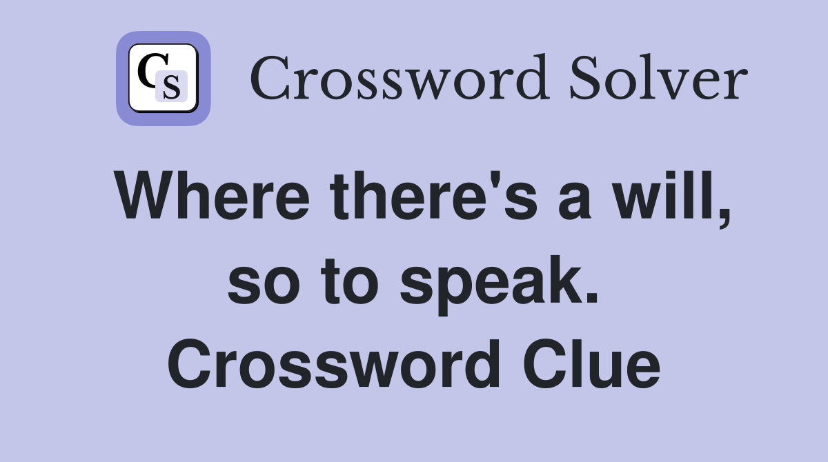 Where there's a will, so to speak. Crossword Clue