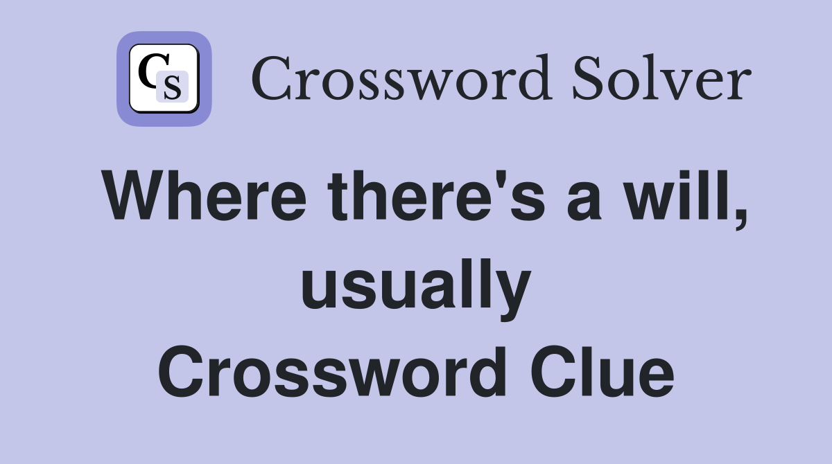 Where there's a will, usually Crossword Clue