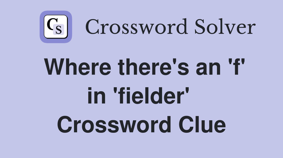 Where there's an 'f' in 'fielder'  Crossword Clue