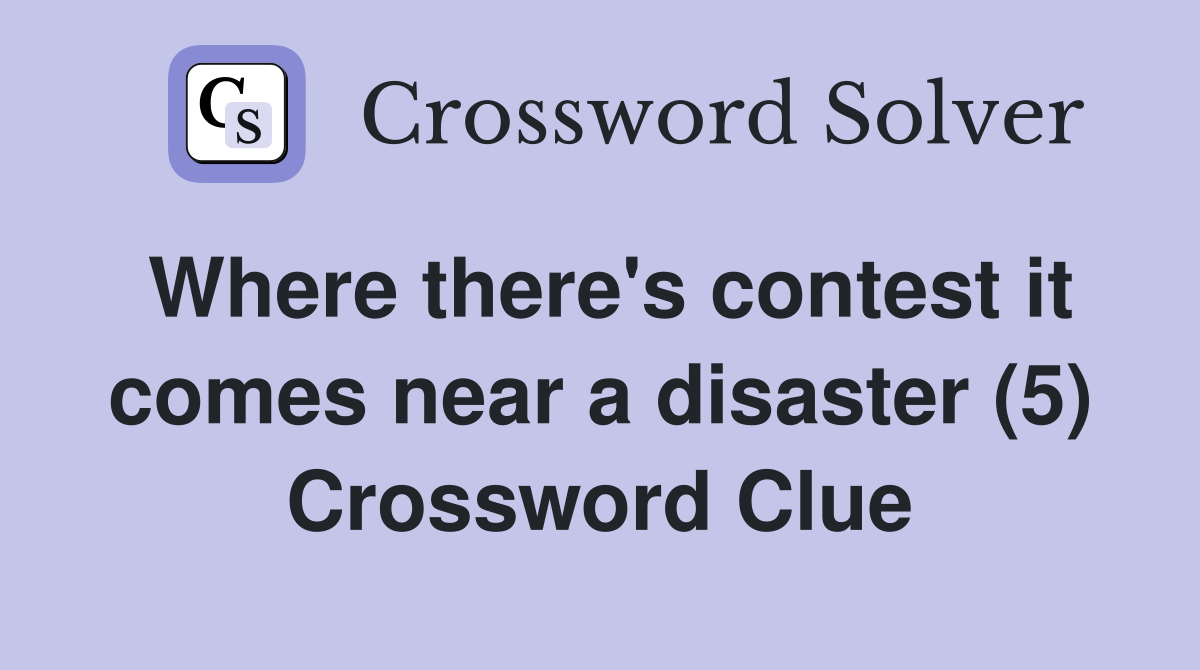 Where there's contest it comes near a disaster (5) Crossword Clue