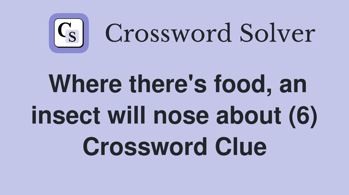 Where there's food, an insect will nose about (6) Crossword Clue