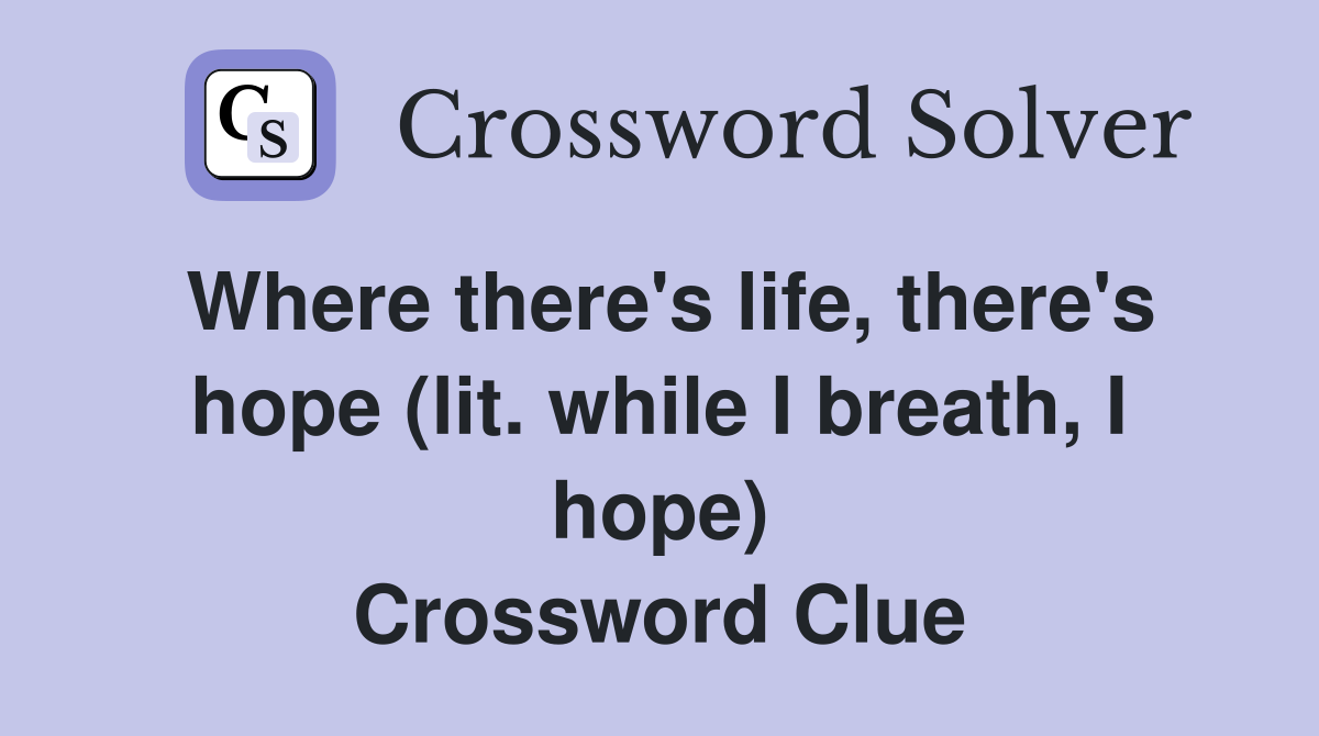 Where there's life, there's hope (lit. while I breath, I hope) Crossword Clue