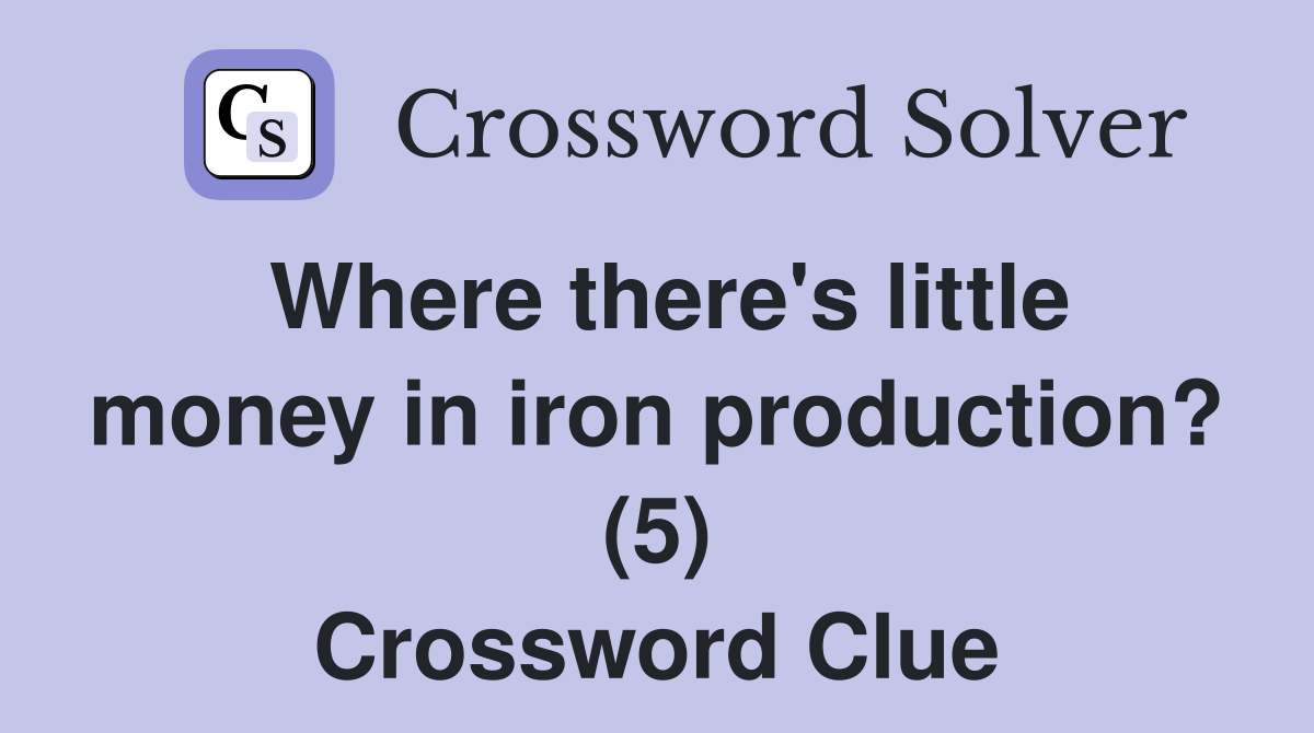 Where there's little money in iron production? (5) Crossword Clue