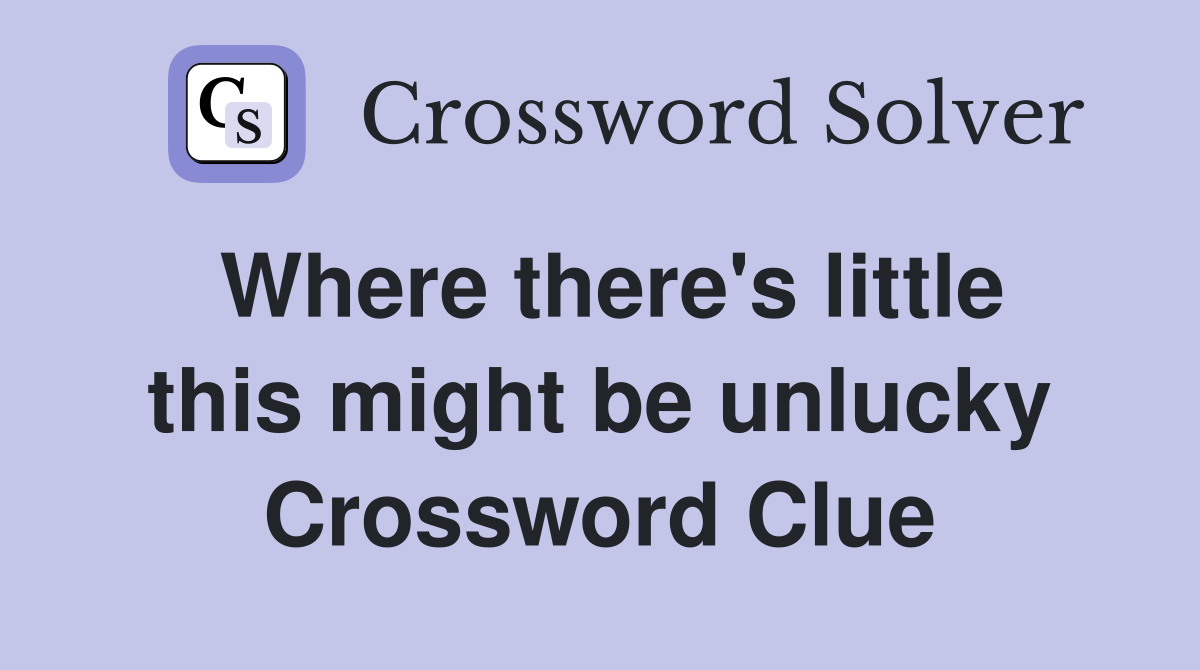 Where there's little this might be unlucky Crossword Clue