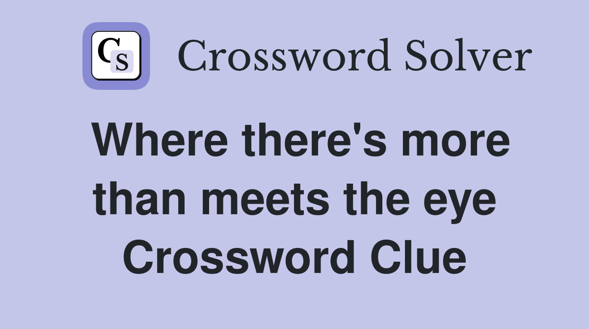 Where there's more than meets the eye Crossword Clue