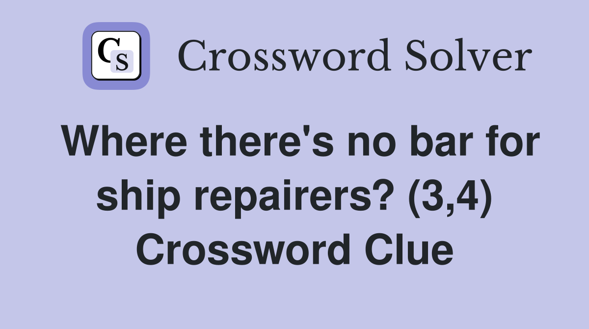 Where there's no bar for ship repairers? (3,4) Crossword Clue