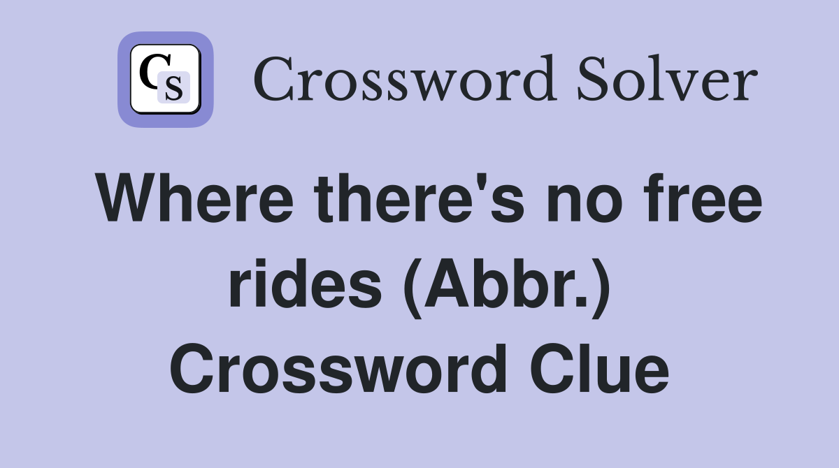 Where there's no free rides (Abbr.) Crossword Clue