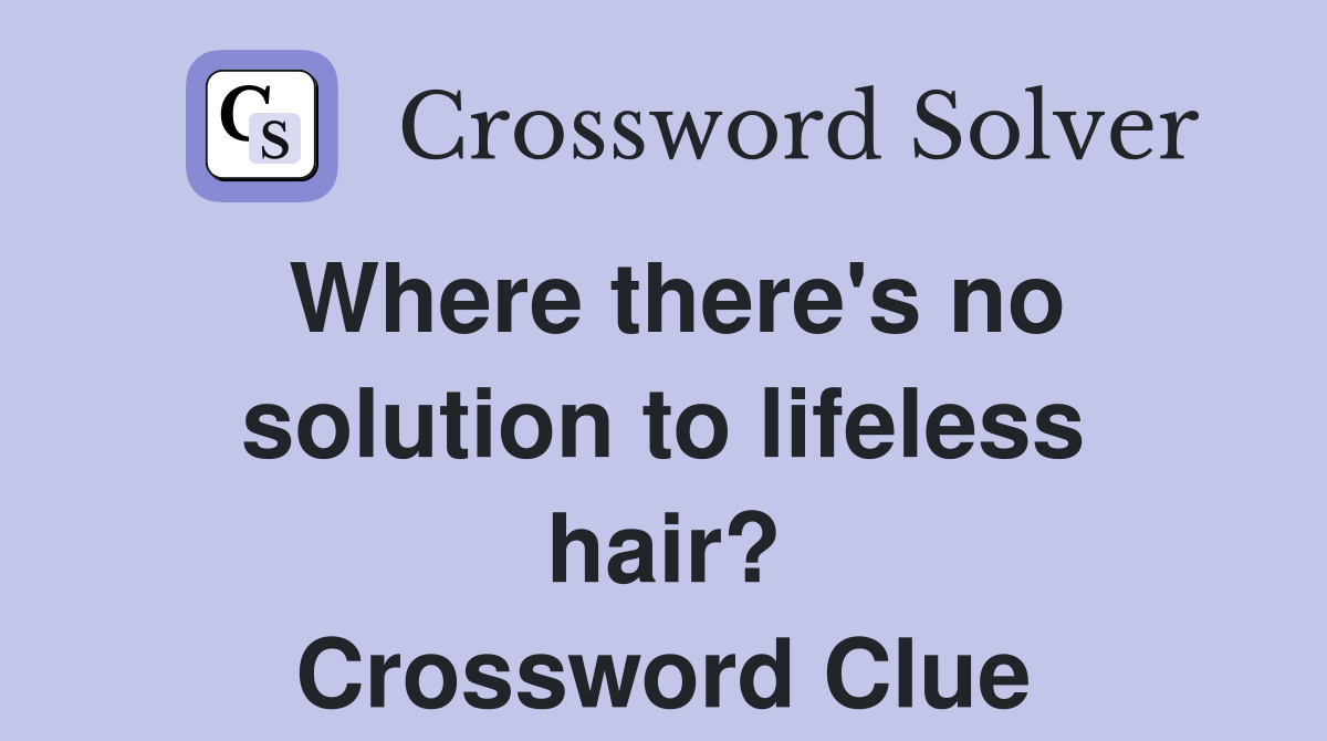 Where there's no solution to lifeless hair? Crossword Clue