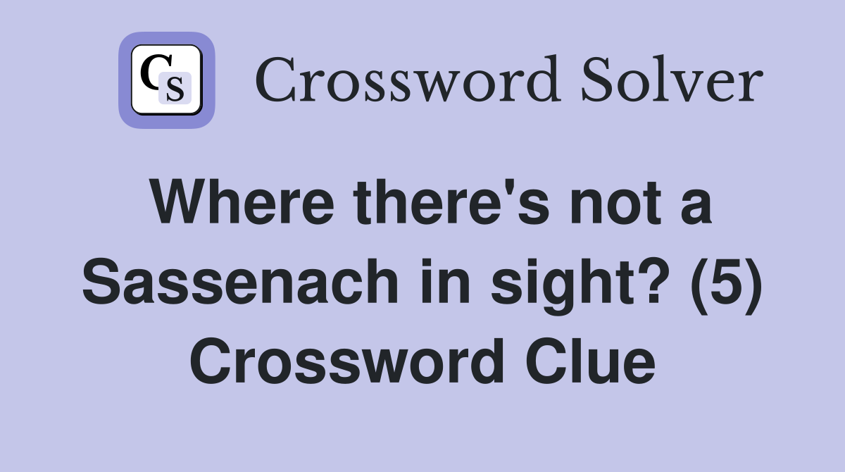 Where there's not a Sassenach in sight? (5) Crossword Clue