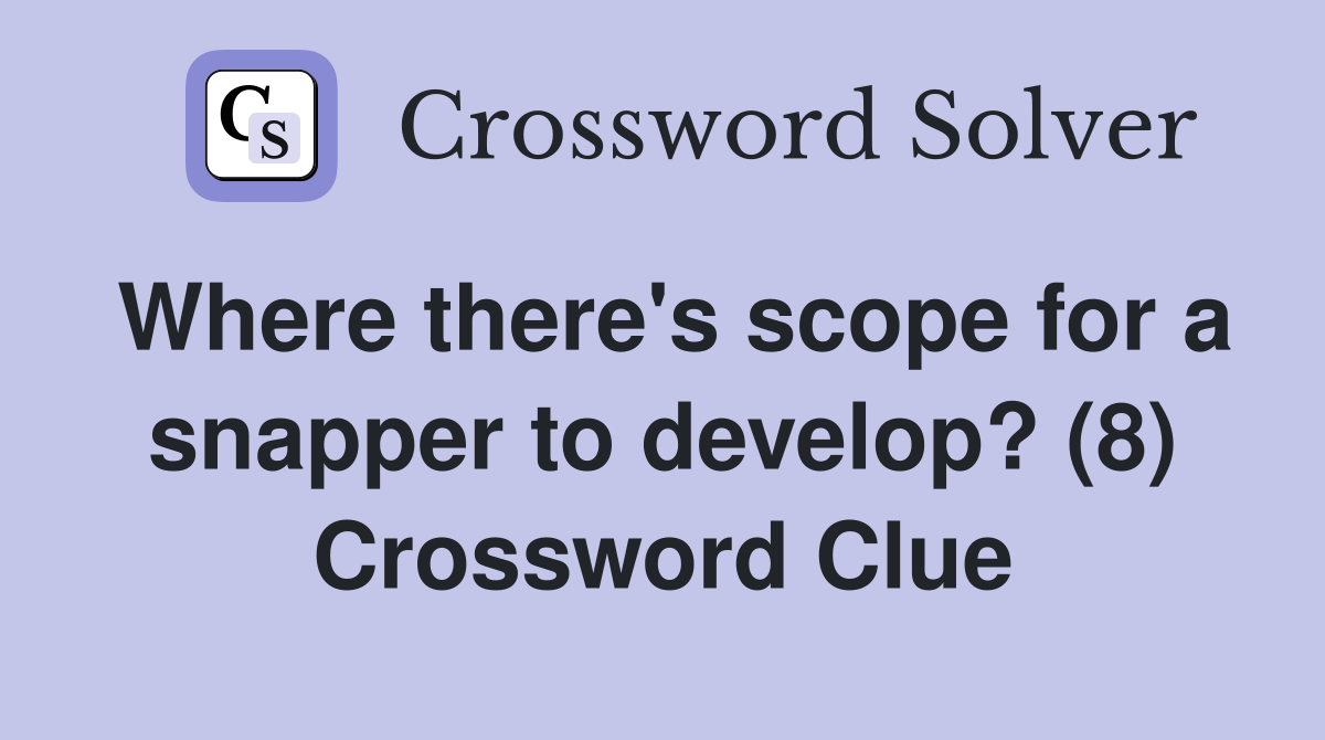 Where there's scope for a snapper to develop? (8) Crossword Clue