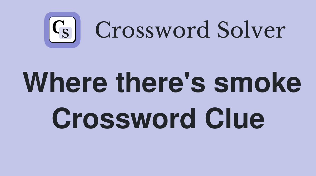 Where there's smoke Crossword Clue