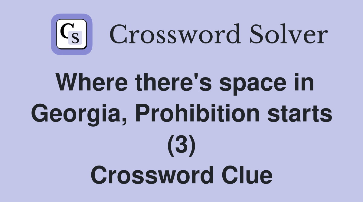 Where there's space in Georgia, Prohibition starts (3) Crossword Clue