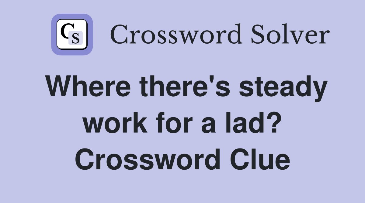 Where there's steady work for a lad? Crossword Clue
